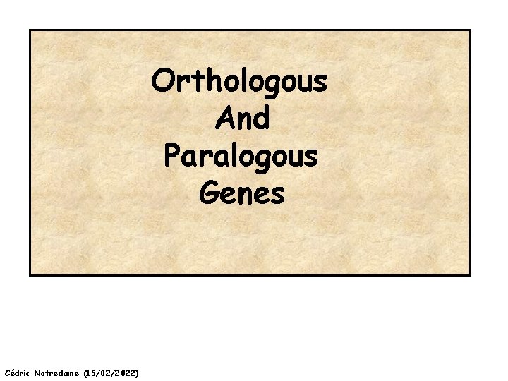 Orthologous And Paralogous Genes Cédric Notredame (15/02/2022) 