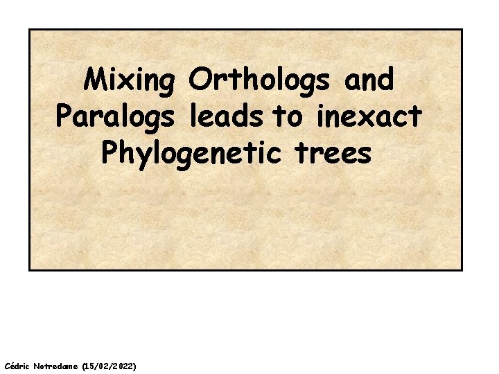 Mixing Orthologs and Paralogs leads to inexact Phylogenetic trees Cédric Notredame (15/02/2022) 