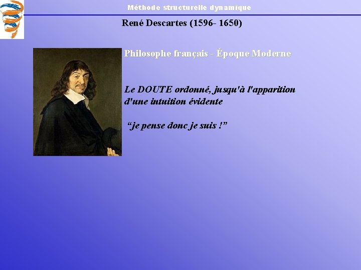 Méthode structurelle dynamique René Descartes (1596 - 1650) Philosophe français - Époque Moderne Le