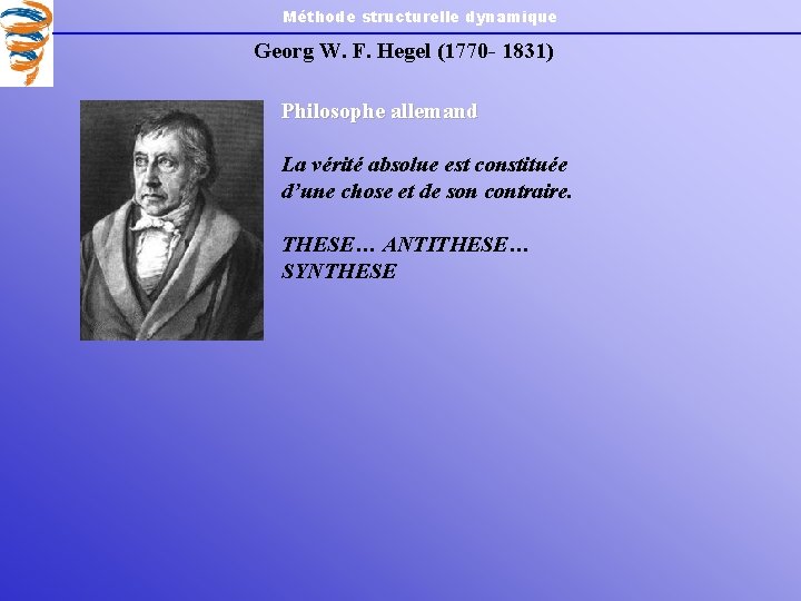 Méthode structurelle dynamique Georg W. F. Hegel (1770 - 1831) Philosophe allemand La vérité