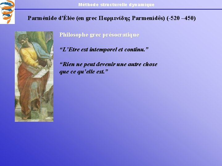 Méthode structurelle dynamique Parménide d'Élée (en grec Παρμενίδης Parmenídês) (-520 – 450) Philosophe grec