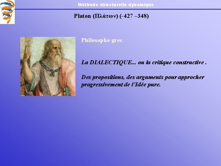 Méthode structurelle dynamique Platon (Πλάτων) (-427 – 348) Philosophe grec La DIALECTIQUE. . .