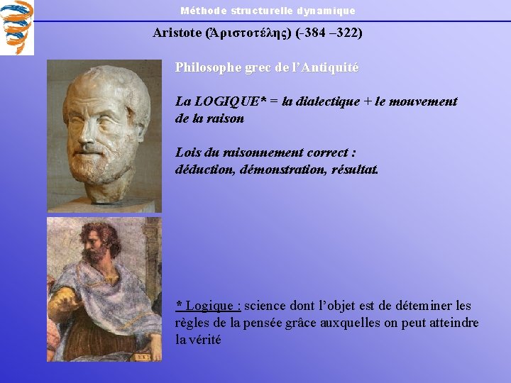 Méthode structurelle dynamique Aristote (Ἀριστοτέλης) (-384 – 322) Philosophe grec de l’Antiquité La LOGIQUE*