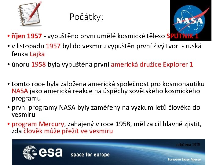 Počátky: • říjen 1957 - vypuštěno první umělé kosmické těleso SPUTNIK 1 • v