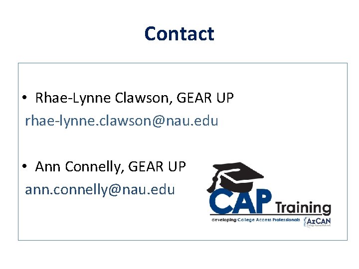 Contact • Rhae-Lynne Clawson, GEAR UP rhae-lynne. clawson@nau. edu • Ann Connelly, GEAR UP