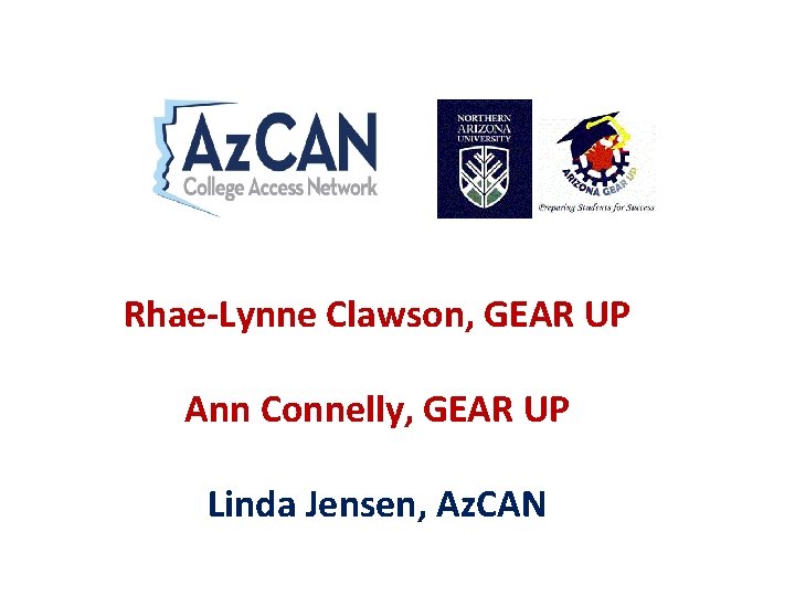 Rhae-Lynne Clawson, GEAR UP Ann Connelly, GEAR UP Linda Jensen, Az. CAN 