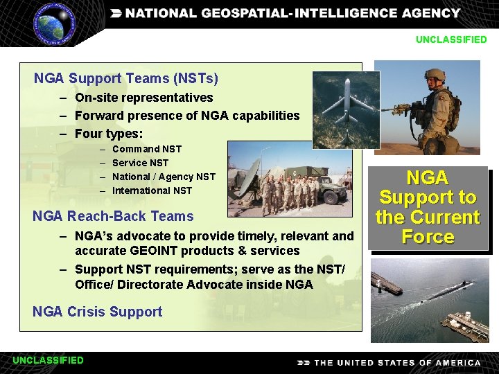 UNCLASSIFIED NGA Support Teams (NSTs) – On-site representatives – Forward presence of NGA capabilities