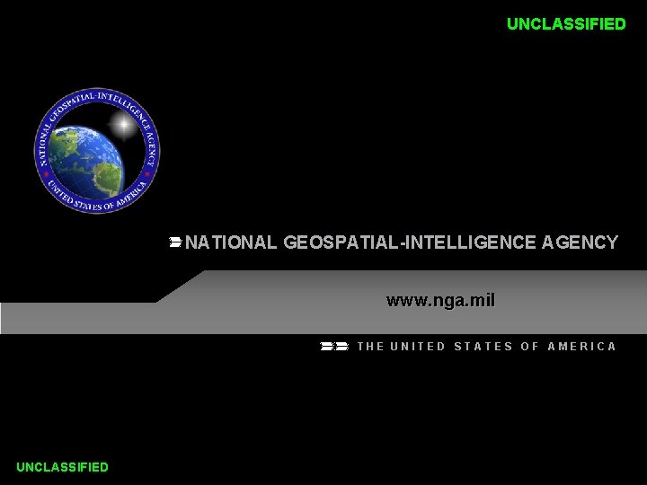 UNCLASSIFIED NATIONAL GEOSPATIAL-INTELLIGENCE AGENCY www. nga. mil THE UNITED STATES OF AMERICA UNCLASSIFIED 