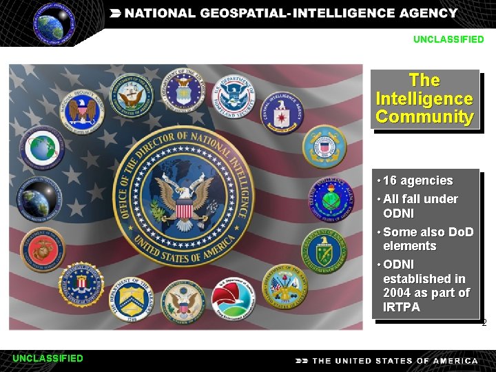 UNCLASSIFIED The Intelligence Community • 16 agencies • All fall under ODNI • Some