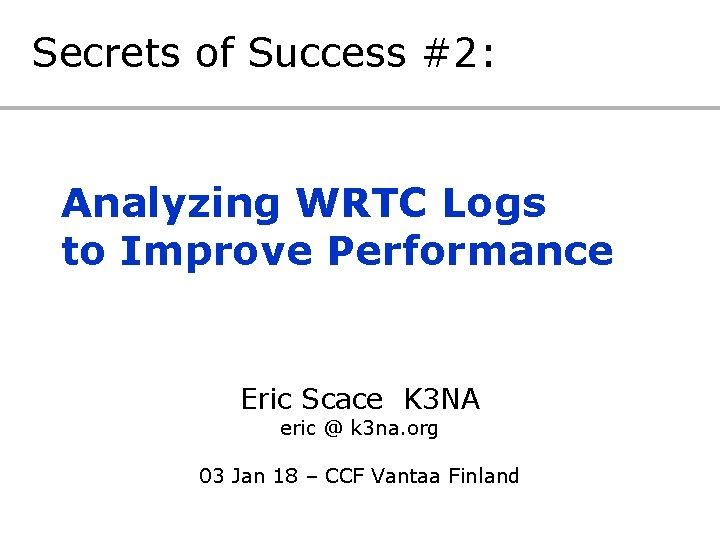 Secrets of Success #2: Analyzing WRTC Logs to Improve Performance Eric Scace K 3