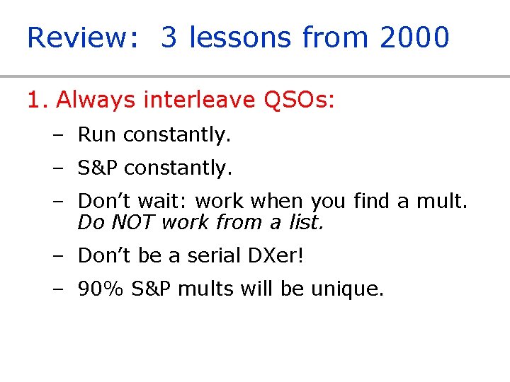 Review: 3 lessons from 2000 1. Always interleave QSOs: – Run constantly. – S&P