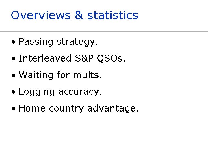 Overviews & statistics • Passing strategy. • Interleaved S&P QSOs. • Waiting for mults.