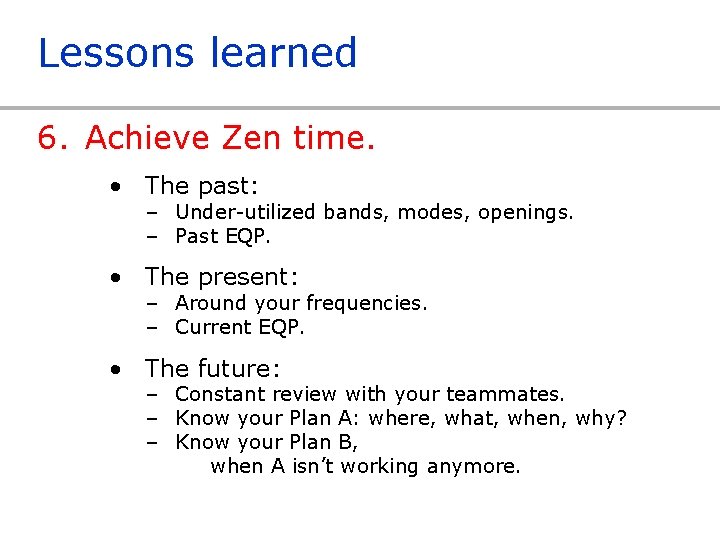 Lessons learned 6. Achieve Zen time. • The past: – Under-utilized bands, modes, openings.