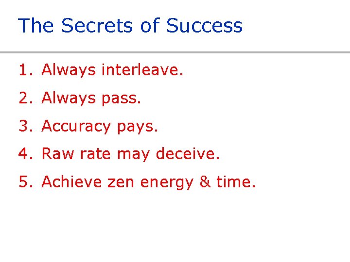 The Secrets of Success 1. Always interleave. 2. Always pass. 3. Accuracy pays. 4.