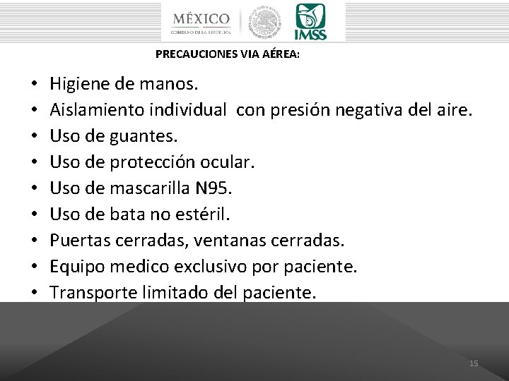 PRECAUCIONES VIA AÉREA: • • • Higiene de manos. Aislamiento individual con presión negativa