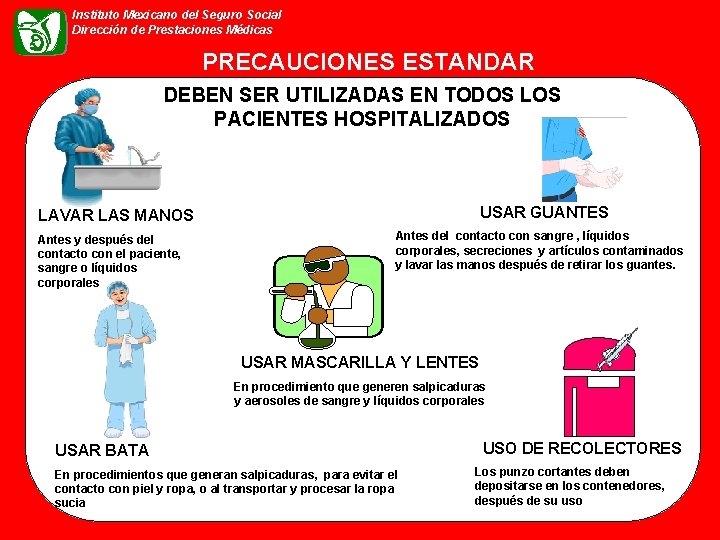 Instituto Mexicano del Seguro Social Dirección de Prestaciones Médicas PRECAUCIONES ESTANDAR DEBEN SER UTILIZADAS