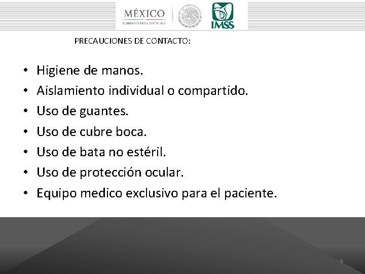 PRECAUCIONES DE CONTACTO: • • Higiene de manos. Aislamiento individual o compartido. Uso de