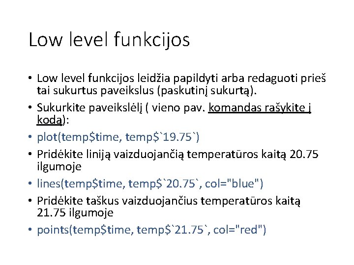 Low level funkcijos • Low level funkcijos leidžia papildyti arba redaguoti prieš tai sukurtus