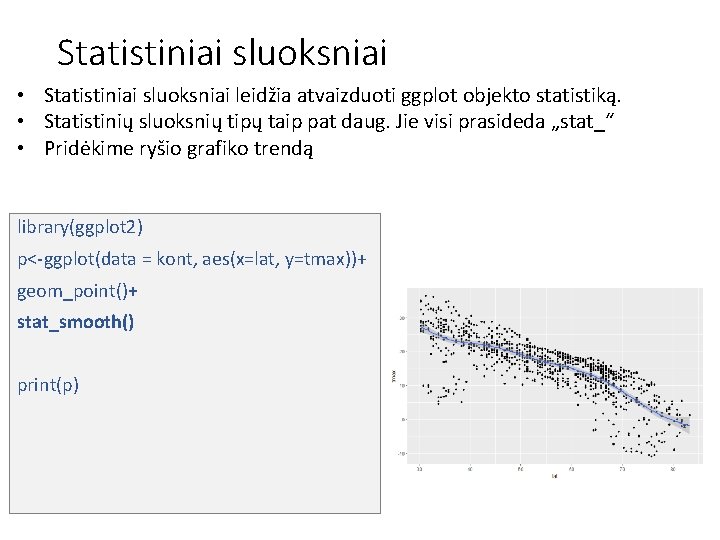 Statistiniai sluoksniai • Statistiniai sluoksniai leidžia atvaizduoti ggplot objekto statistiką. • Statistinių sluoksnių tipų
