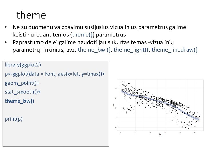 theme • Ne su duomenų vaizdavimu susijusius vizualinius parametrus galime keisti nurodant temos (theme())