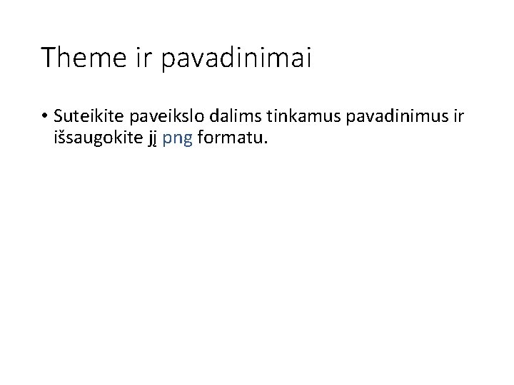 Theme ir pavadinimai • Suteikite paveikslo dalims tinkamus pavadinimus ir išsaugokite jį png formatu.