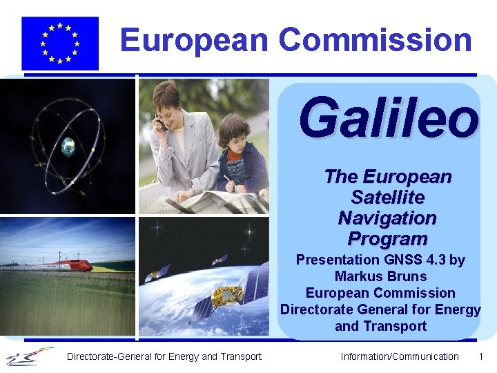 European Commission Galileo The European Satellite Navigation Program Presentation GNSS 4. 3 by Markus
