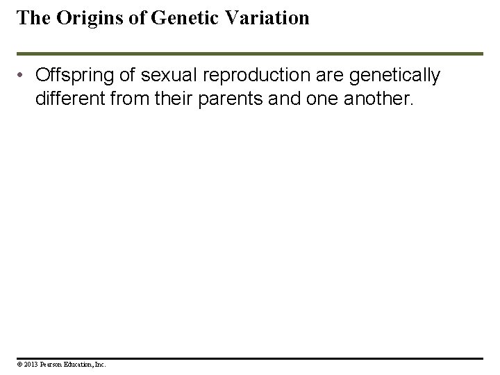 The Origins of Genetic Variation • Offspring of sexual reproduction are genetically different from