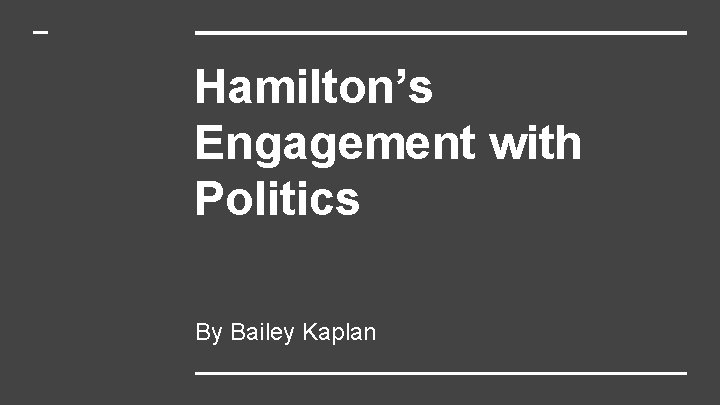 Hamilton’s Engagement with Politics By Bailey Kaplan 