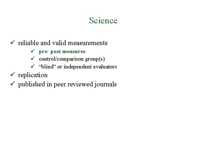 Science reliable and valid measurements pre- post measures control/comparison group(s) “blind” or independent evaluators
