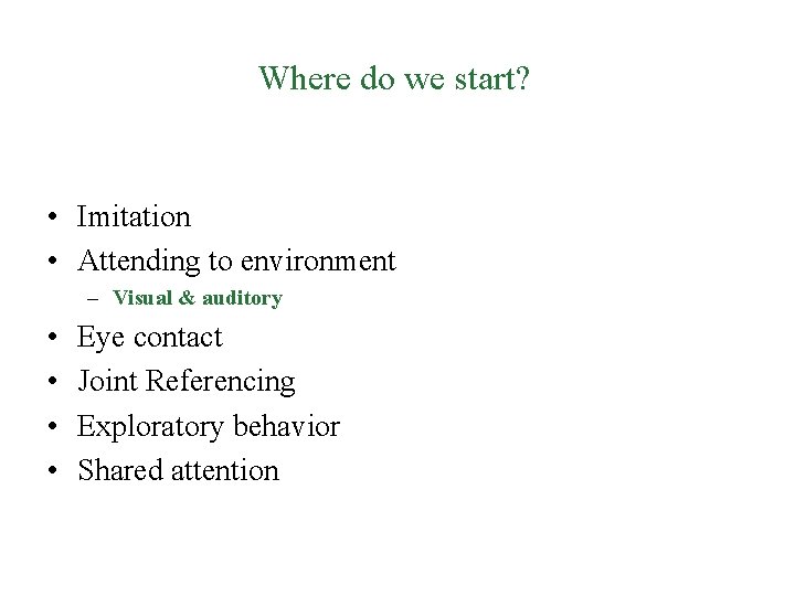 Where do we start? • Imitation • Attending to environment – Visual & auditory