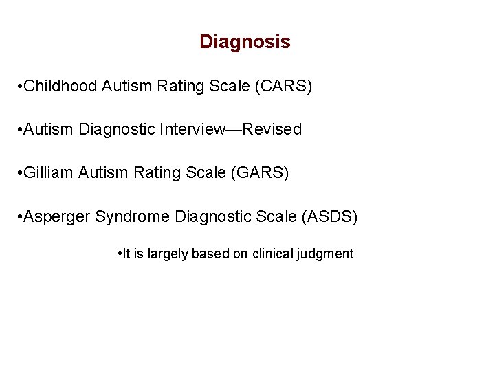 Diagnosis • Childhood Autism Rating Scale (CARS) • Autism Diagnostic Interview—Revised • Gilliam Autism