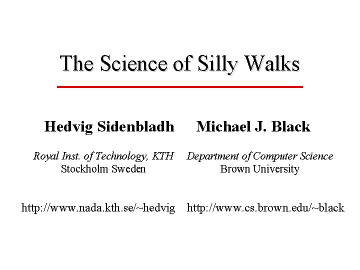 The Science of Silly Walks Hedvig Sidenbladh Royal Inst. of Technology, KTH Stockholm Sweden