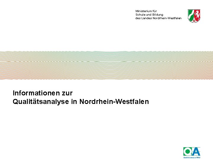 Ministerium für Schule und Bildung des Landes Nordrhein-Westfalen Informationen zur Qualitätsanalyse in Nordrhein-Westfalen 