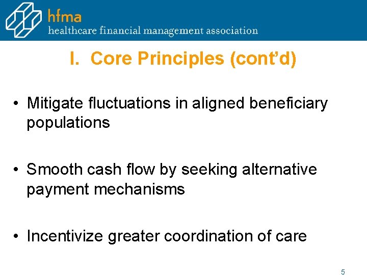 I. Core Principles (cont’d) • Mitigate fluctuations in aligned beneficiary populations • Smooth cash I. Core Principles (cont’d) • Mitigate fluctuations in aligned beneficiary populations • Smooth cash