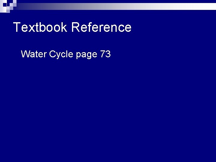 Textbook Reference n Water Cycle page 73 