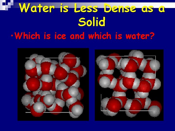Water is Less Dense as a Solid • Which is ice and which is
