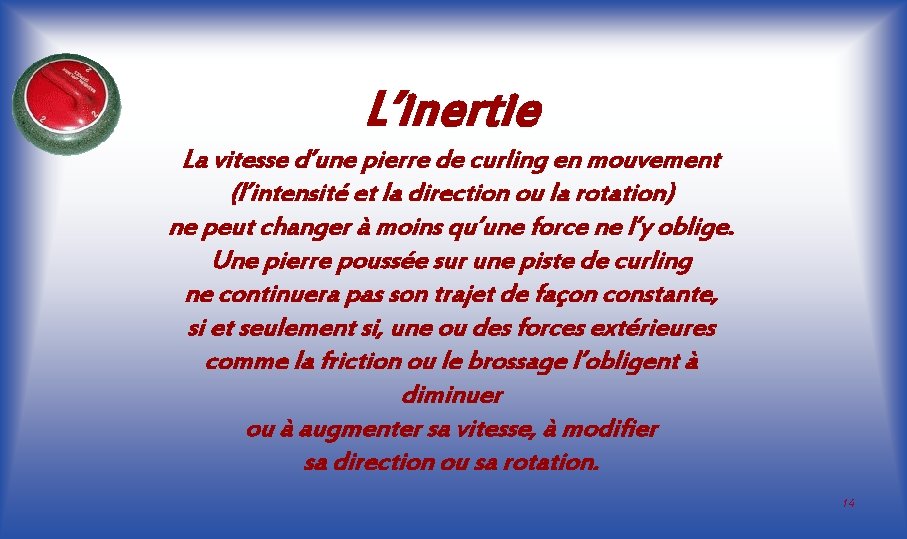 L’inertie La vitesse d’une pierre de curling en mouvement (l’intensité et la direction ou