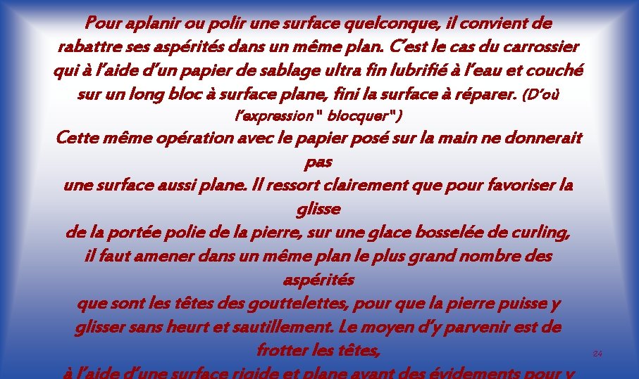 Pour aplanir ou polir une surface quelconque, il convient de rabattre ses aspérités dans