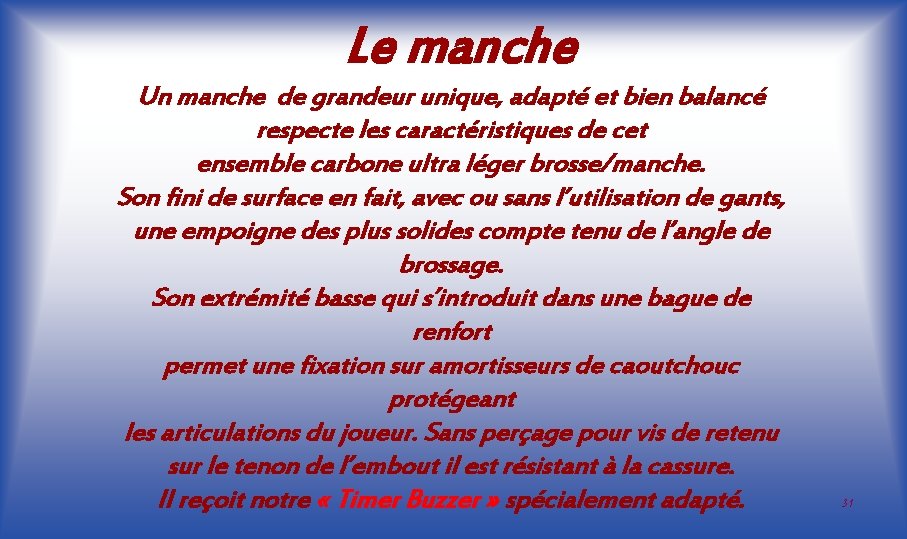 Le manche Un manche de grandeur unique, adapté et bien balancé respecte les caractéristiques