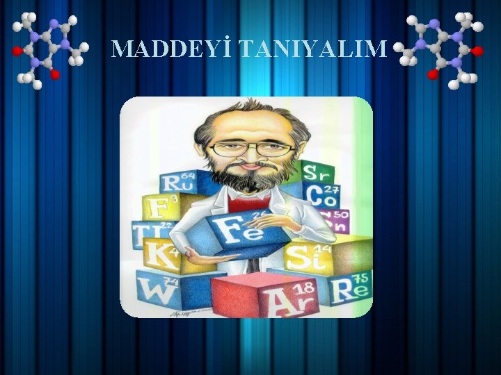 MADDEYİ TANIYALIM 