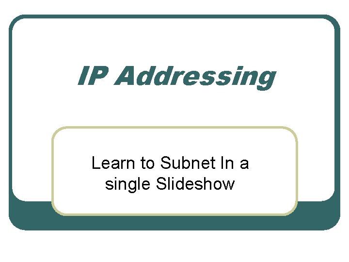 IP Addressing Learn to Subnet In a single Slideshow 
