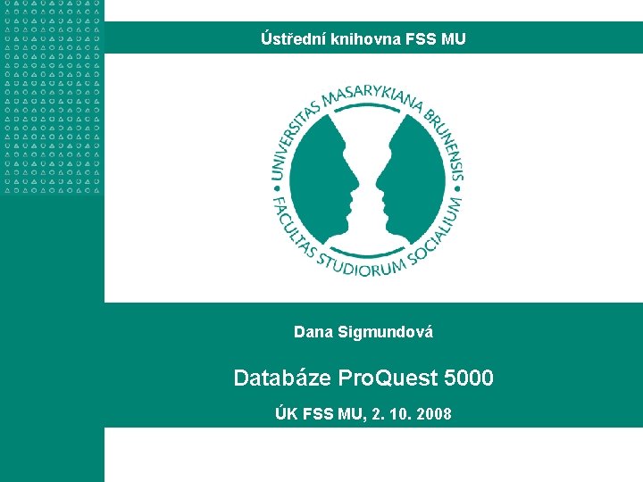 Ústřední knihovna FSS MU Dana Sigmundová Databáze Pro. Quest 5000 ÚK FSS MU, 2.