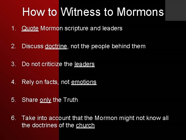 How to Witness to Mormons 1. Quote Mormon scripture and leaders 2. Discuss doctrine,