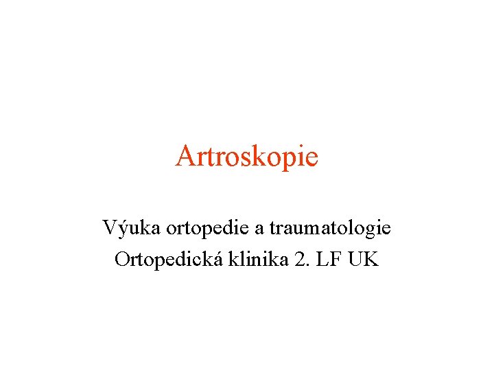 Artroskopie Výuka ortopedie a traumatologie Ortopedická klinika 2. LF UK 