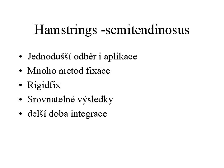 Hamstrings -semitendinosus • • • Jednodušší odběr i aplikace Mnoho metod fixace Rigidfix Srovnatelné