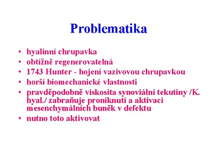 Problematika • • • hyalinní chrupavka obtížně regenerovatelná 1743 Hunter - hojení vazivovou chrupavkou