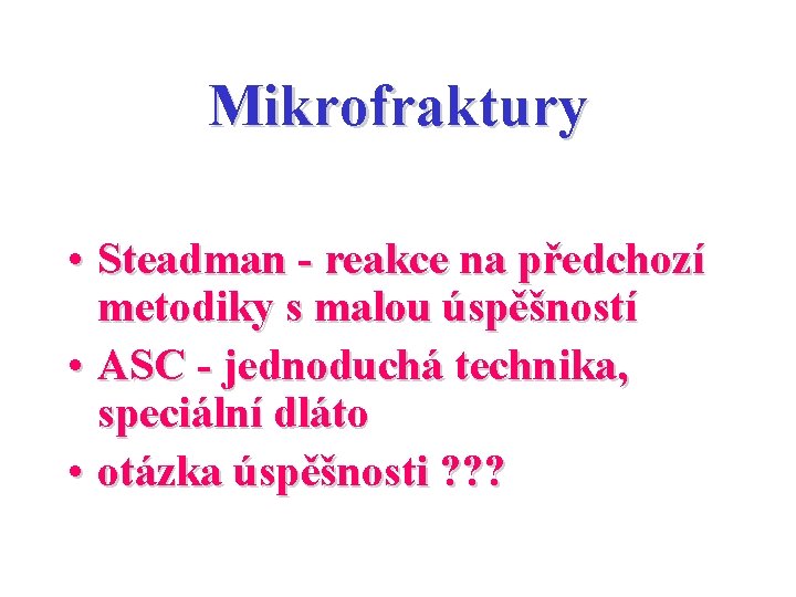 Mikrofraktury • Steadman - reakce na předchozí metodiky s malou úspěšností • ASC -