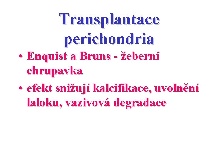 Transplantace perichondria • Enquist a Bruns - žeberní chrupavka • efekt snižují kalcifikace, uvolnění