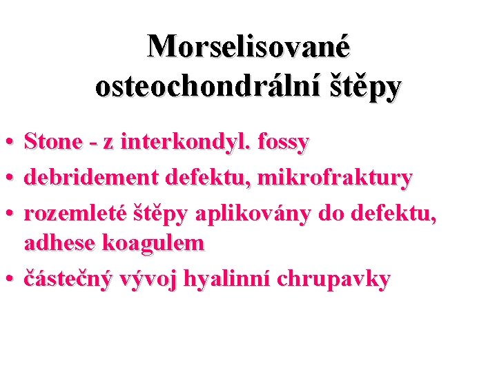 Morselisované osteochondrální štěpy • • • Stone - z interkondyl. fossy debridement defektu, mikrofraktury