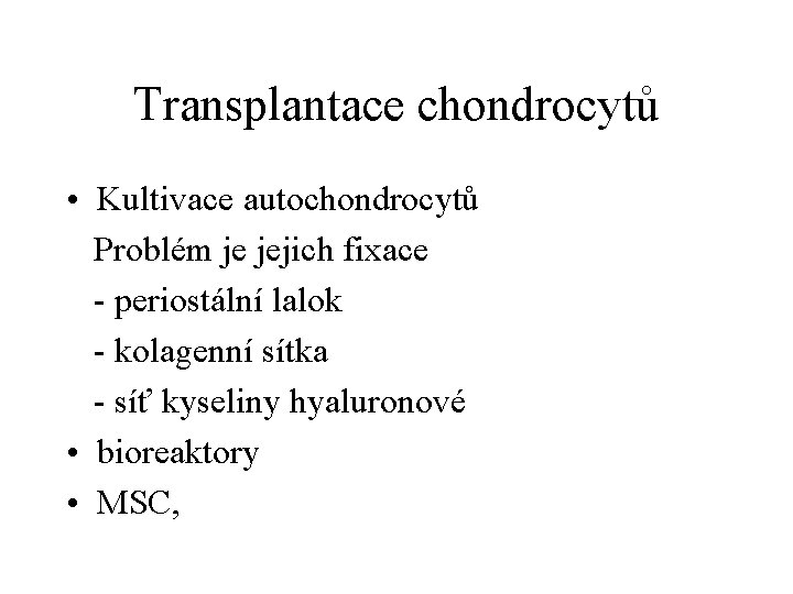 Transplantace chondrocytů • Kultivace autochondrocytů Problém je jejich fixace - periostální lalok - kolagenní